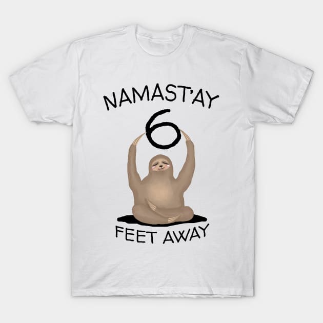 SLOTH NAMAST'AY 6 FEET AWAY | Funny Quarantine Quote, ApparelSocial Distancing Tshirt, 6 Feet Away T-Shirt, Sloth Social Distancing Gift, Sarcastic Quarantine Humour Quote Apparel T-Shirt by Houndhand-Y